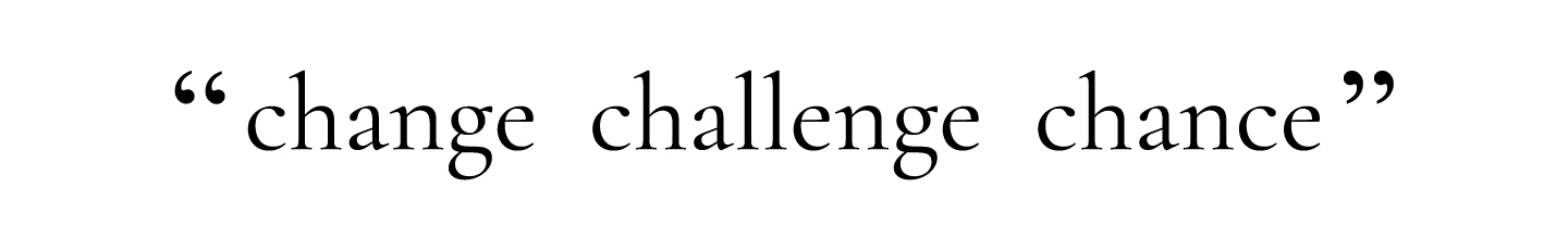 「change challenge chance」